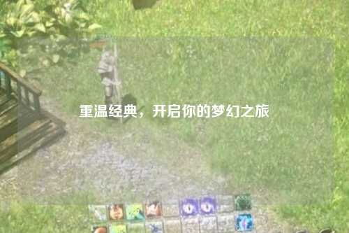 重溫經(jīng)典，開啟你的夢幻之旅