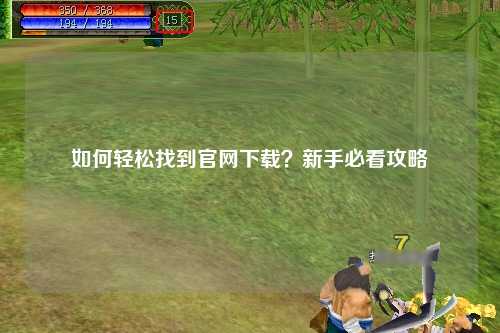如何輕松找到官網(wǎng)下載？新手必看攻略
