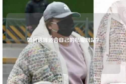 如何選擇適合自己的私服網(wǎng)站？