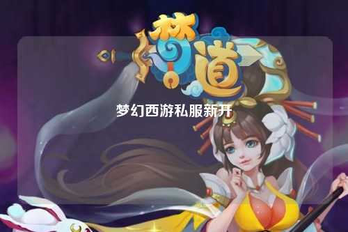 夢(mèng)幻西游私服新開(kāi)